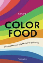 Color food : 50 recettes pour pigmenter le quotidien / Ève Cardi