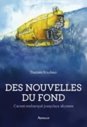 Des nouvelles du fond : carnet embarqué jusqu'aux abysses / Damien Roudeau