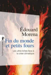 Fin du monde et petits fours : les ultra-riches face à la crise climatique / Édouard Morena ; postface inédiate de l'auteur