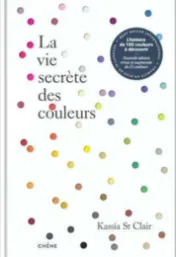 La vie secrète des couleurs / Kassia St Clair ; [traduction et adaptation de Patrice Salsa]