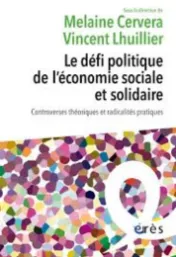 Le défi politique de l'économie sociale et solidaire : controverses théoriques et radicalités pratiques / sous la direction de Melaine Cervera et Vincent Lhuillier