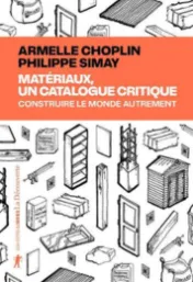 Matériaux, un catalogue critique : construire le monde autrement / Armelle Choplin et Philippe Simay