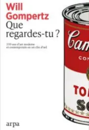 Que regardes-tu ? : 150 ans d'art moderne et contemporain en un clin d'oeil / Will Gompertz ; traduit de l'anglais par Lilou Wimbée