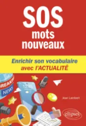 SOS mots nouveaux : Enrichir son vocabulaire : Les mots de l'actualité / Jean Lambert